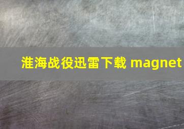 淮海战役迅雷下载 magnet